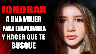 Como Ignorar a Una Mujer Para Que Te Busque y Se Enamore De Ti