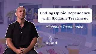 Beond Ibogaine Testimonial From Michael | Ibogaine Treatment Center