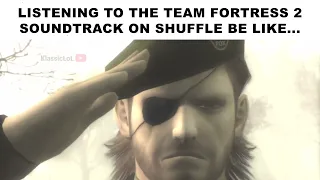 TF2 Soundtrack On Shuffle Be Like...