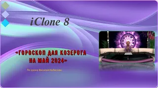 Проект "Гороскоп на май 2024 год для Козерогов". IClone8.