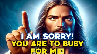 🛑 I AM SORRY! | YOU ARE TO BUSY FOR ME! | GOD MESSAGE TODAY | #godmessage #jesus #god