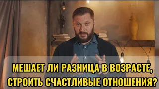 МЕШАЕТ ЛИ РАЗНИЦА В ВОЗРАСТЕ,СТРОИТЬ СЧАСТЛИВЫЕ  ОТНОШЕНИЯ?