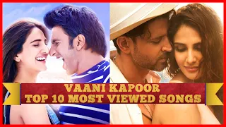 VAANI KAPOOR TOP 10 MOST VIEWED SONGS ||| BEST OF VAANI KAPOOR |||