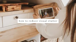 10 Ways To REDUCE Visual Clutter & Create a MINIMALIST home