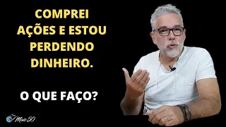 COMPREI AÇÕES E ESTOU PERDENDO DINHEIRO. O QUE FAÇO?