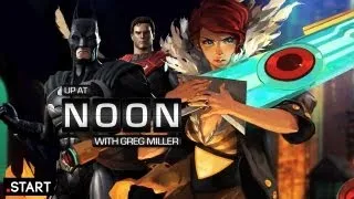 Why Superman Kills People & Bastion's Transistor -- Up at Noon