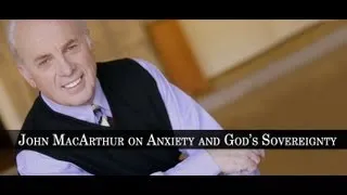 John MacArthur on Anxiety and God's Sovereignty