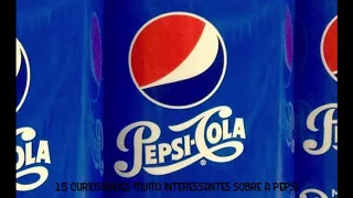 15 CURIOSIDADES MUITO INTERESSANTES SOBRE A PEPSI