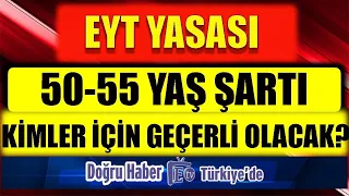 EYT Yasası 50 55 Yaş Şartı Kimler İçin Geçerli Olacak?