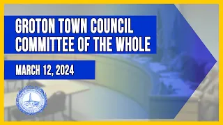 Groton Town Council Committee of the Whole -  3/12/24
