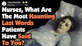 Nurses, What Were The Most Haunting Last Words From Patients? [AskReddit]