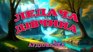 ЛЕДАЧА ДІВЧИНА - КАЗКА - КАЗКИ УКРАЇНСЬКОЮ