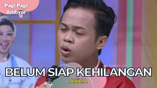 Belum Siap Kehilangan | AULIA | PAGI PAGI AMBYAR (31/1/23)