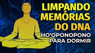 LIMPANDO MEMÓRIAS NO DNA | HO'OPONOPONO PARA DORMIR