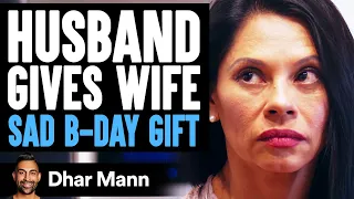 Husband Gives Wife On Birthday The Saddest Gift Ever | Dhar Mann