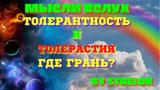 ТОЛЕРАСТИЯ И ТОЛЕРАНТНОСТЬ. ГДЕ ГРАНЬ? By STRELOK