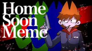 【Eddsworld】Home soon meme