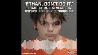 "Ethan, don't do it": Disturbing details revealed in Oxford High School shooting