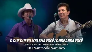 Pot-Pourri: O Que Que Eu Sou Sem Você / Onde Anda Você - Ao Vivo em Goiânia - Di Paullo & Paulino