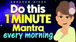 Do this 1 Minute Mantra Every Morning - Abraham Hicks 2024