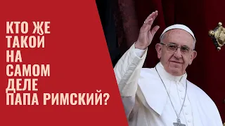 Кто же такой на самом деле Папа Римский?