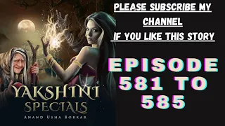 yakshini episode 581 to 585|| yakshini 581 to 585|| yakshini horror story|| yakshini581_to_585