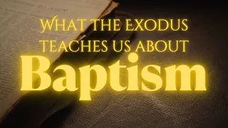 Understanding the Power of Baptism Through Exodus and the Red Sea