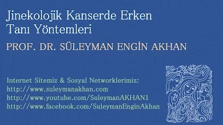 Jinekolojik Kanserde Erken Tanı Yöntemleri 05.04.2015 Kanser Haftası - Prof.Dr.Süleyman Engin Akhan