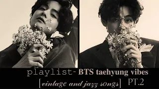 ˏˋ✰ˎˊ 𝚙𝚕𝚊𝚢𝚕𝚒𝚜𝚝 ˏˋ✰ˎˊ BTS Taehyung vibes pt.2  [vintage and jazz songs]🎺🎶