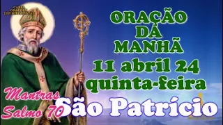 Oração da Manhã e para todo dia 11 de abril de 2024, quinta feira, São Patrício, Salmo 70