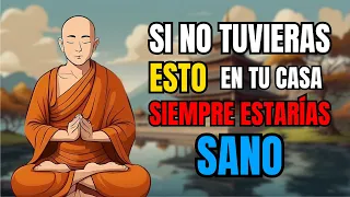 Si Tu CASA Tiene ESTAS 13 Cosas ¡ELIMINALAS Ahora O ENFERMARÁS! | Sabiduría Budista