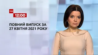Новости Украины и мира | Выпуск ТСН.12:00 за 27 апреля 2021 года
