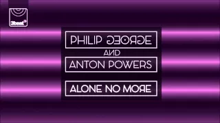 Philip George & Anton Powers - Alone No More (Philip George 5am Mix)