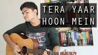 Tera Yaar Hoon Main - Sonu Ke Titu Ki Sweety | Kartik I Arijit Singh I Vishesh | Unplugged | Cover