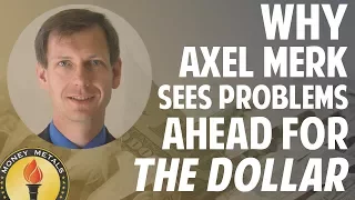 Learn Why Axel Merk Sees Problems Ahead for the Dollar…