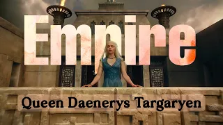 Queen Daenerys Targaryen || Empire