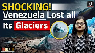 How Venezuela Lost Its Last Glacier | UPSC | Indepth | Drishti IAS English