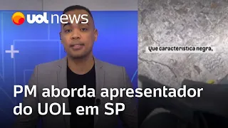 Apresentador do UOL é abordado por PMs que procuravam por homem 'negro, de cabelo cortado' em SP