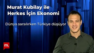 Murat Kubilay ile Herkes İçin Ekonomi (74): Dünya sarsılırken Türkiye düşüyor