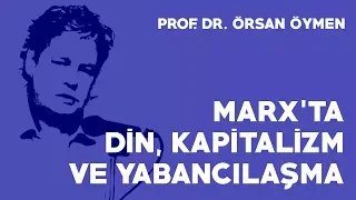 Marx'ta Din, Kapitalizm ve Yabancılaşma - Prof. Dr. Örsan Öymen
