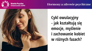 Cykl owulacyjny - jak kształtują się emocje, myślenie i zachowanie kobiet w różnych fazach?