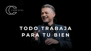 Pastor Cash Luna - Todo trabaja para tu bien | Casa de Dios