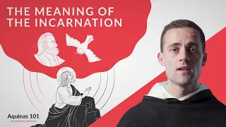 The Meaning of the Incarnation (Aquinas 101)