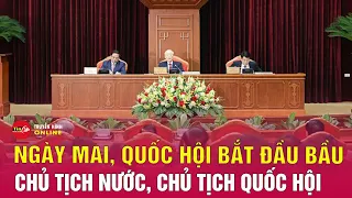 Quốc hội bắt đầu quy trình bầu Chủ tịch Quốc hội, Chủ tịch nước từ ngày mai 20/5 | Tin24h