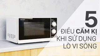 5 điều "cấm kị" khi sử dụng lò vi sóng