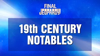 Final Jeopardy!: 19th Century Notables | JEOPARDY!