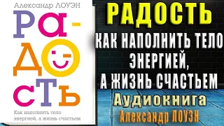 Радость. Как наполнить тело энергией, а жизнь счастьем (Александр Лоуэн) Аудиокнига