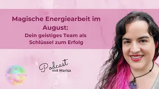 Podcast 231 – Magische Energiearbeit im August: Dein geistiges Team als Schlüssel zum Erfolg