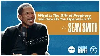 Sean Smith // What is The Gift of Prophecy and How Do You Operate In It? // Going Deeper (Episode 7)