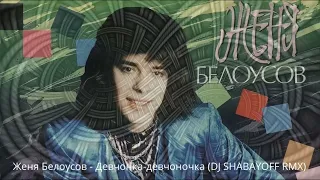 Женя Белоусов - Девчонка-девчоночка (DJ SHABAYOFF RMX)